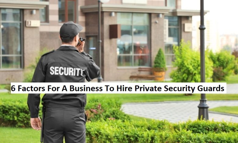 6 Factors For A Business To Hire Private Security Guards